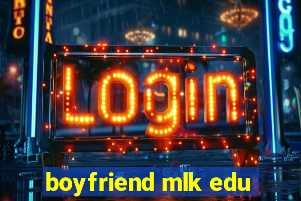 boyfriend mlk edu